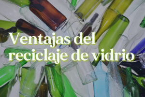 Botellas de vidrio de diferentes colores, detrás de texto "Ventajas del reciclaje de vidrio"